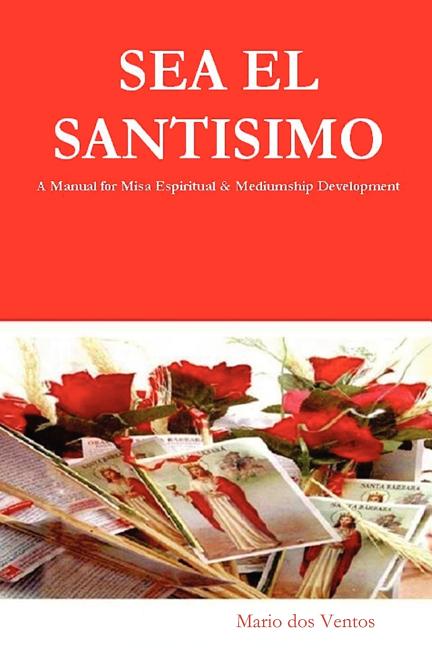 Book cover for SEA EL SANTISIMO - A Manual for Misa Espiritual & Mediumship Development