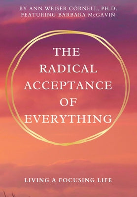 Book cover for The Radical Acceptance of Everything: Living a Focusing Life