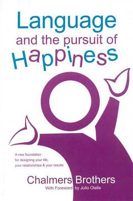 Book cover for Language and the Pursuit of Happiness: A New Foundation for Designing Your Life, Your Relationships & Your Results