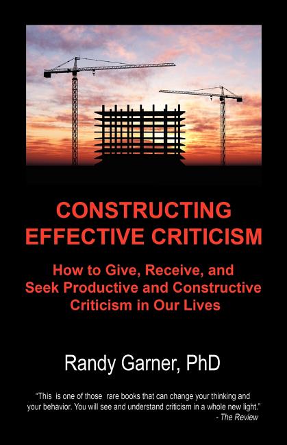 Book cover for Constructing Effective Criticism: How to Give, Receive, and Seek Productive and Constructive Criticism in Our Lives