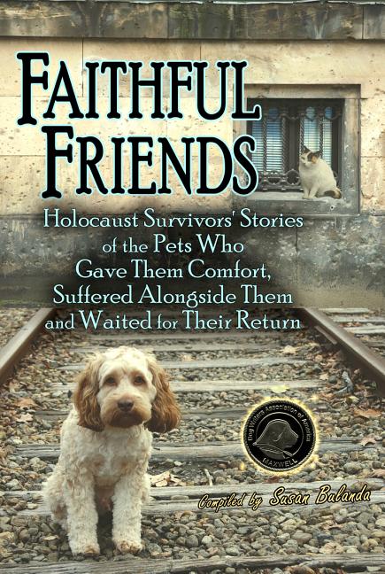 Book cover for Faithful Friends: Holocaust Survivors' Stories of the Pets Who Gave Them Comfort, Suffered Alongside Them and Waited for Their Return