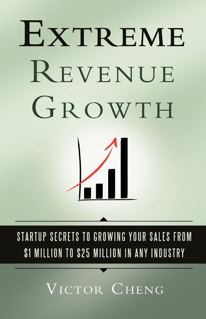 Book cover for Extreme Revenue Growth: Startup Secrets to Growing Your Sales from $1 Million to $25 Million in Any Industry