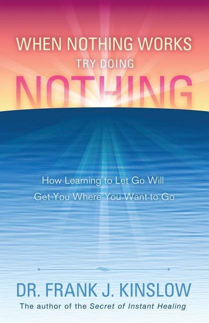 Book cover for When Nothing Works Try Doing Nothing: How Learning to Let Go Will Get You Where You Want to Go