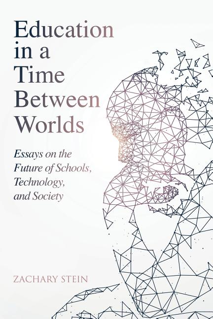 Book cover for Education in a Time Between Worlds: Essays on the Future of Schools, Technology, and Society