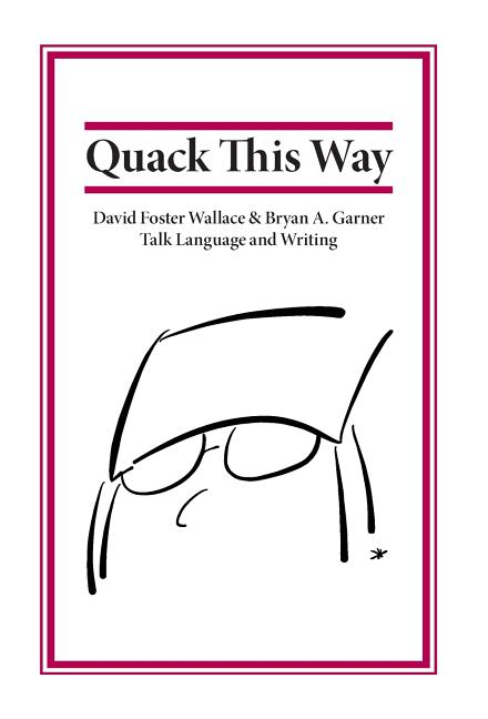 Book cover for Quack This Way: David Foster Wallace & Bryan A. Garner Talk Language and Writing