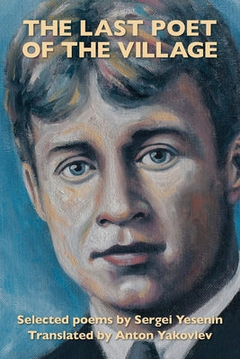 Book cover for The Last Poet of the Village: Selected Poems by Sergei Yesenin Translated by Anton Yakovlev