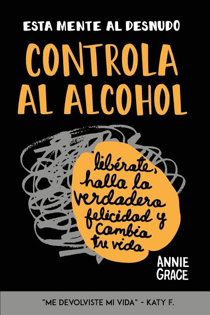 Book cover for Esta Mente Al Desnudo: Controla al alcohol: libérate, halla la verdadera felicidad y cambia tu vida