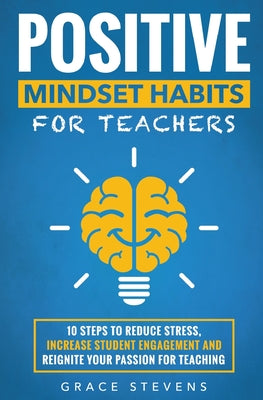 Book cover for Positive Mindset Habits for Teachers: 10 Steps to Reduce Stress, Increase Student Engagement and Reignite Your Passion for Teaching