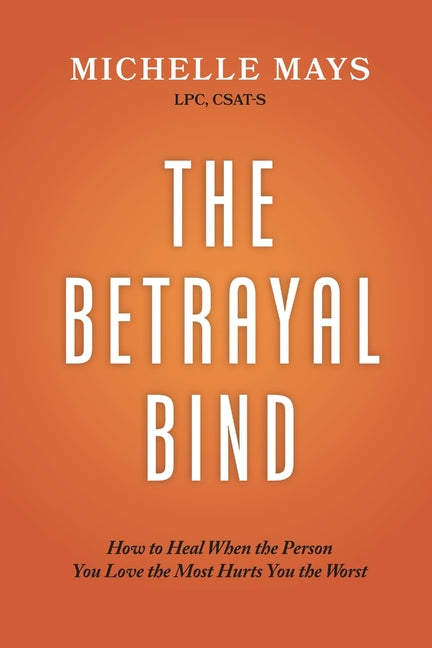 Book cover for Betrayal Bind: How to Heal When the Person You Love the Most Hurts You the Most