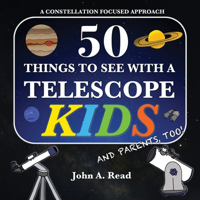 Book cover for 50 Things To See With A Telescope - Kids: A Constellation Focused Approach