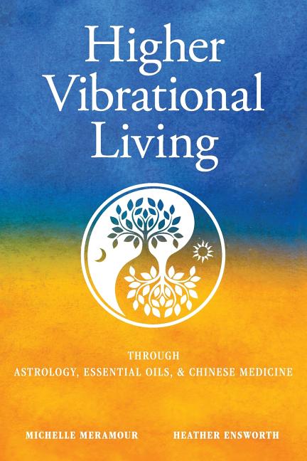 Book cover for Higher Vibrational Living: Through Astrology, Essential Oils, and Chinese Medicine