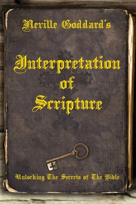 Book cover for Neville Goddard's Interpretation of Scripture: Unlocking The Secrets of The Bible