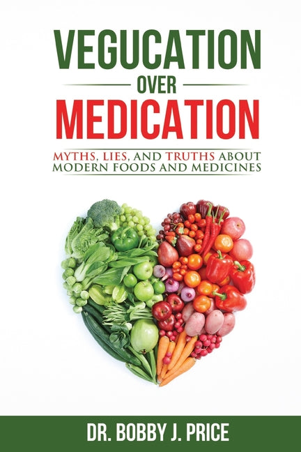 Book cover for Vegucation Over Medication: The Myths, Lies, And Truths About Modern Foods And Medicines