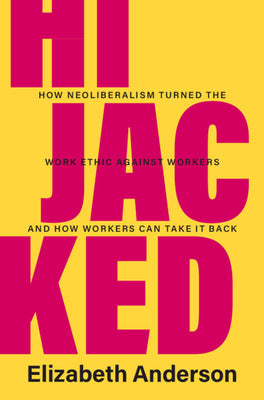 Book cover for Hijacked: How Neoliberalism Turned the Work Ethic Against Workers and How Workers Can Take It Back
