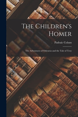 Book cover for The Children's Homer: The Adventures of Odysseus and the Tale of Troy
