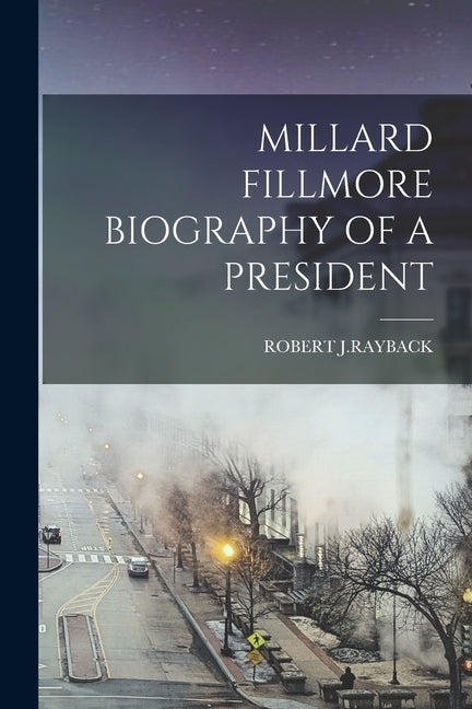 Book cover for Millard Fillmore Biography of a President