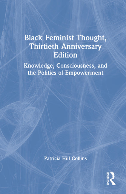 Book cover for Black Feminist Thought, 30th Anniversary Edition: Knowledge, Consciousness, and the Politics of Empowerment