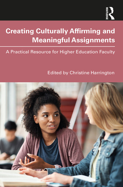 Book cover for Creating Culturally Affirming and Meaningful Assignments: A Practical Resource for Higher Education Faculty