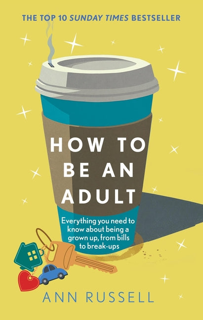Book cover for How to Be an Adult: Everything You Need to Know about Being a Grown Up, from Bills to Break-Ups