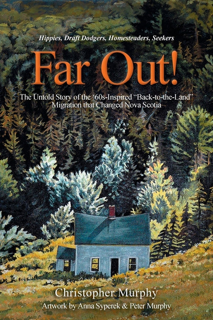 Book cover for Far Out!: The Untold Story of the '60s-Inspired "Back-to-the-Land" Migration that Changed Nova Scotia