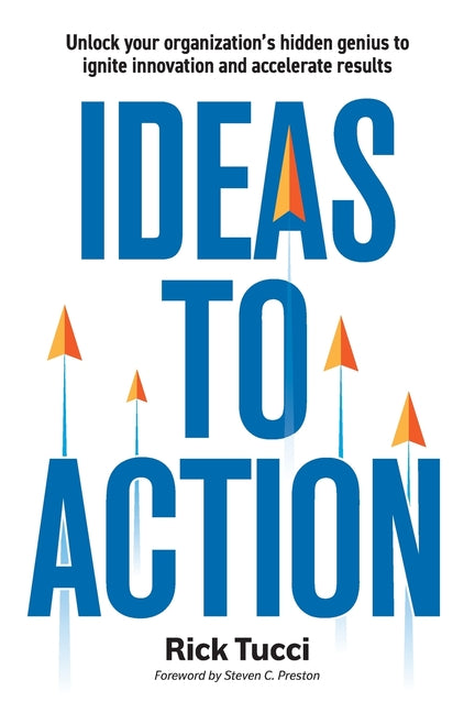 Book cover for Ideas to Action: Unlock your organization's hidden genius to ignite innovation and accelerate results