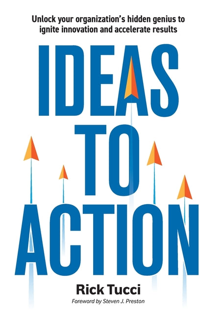 Book cover for Ideas to Action: Unlock your organization's hidden genius to ignite innovation and accelerate results