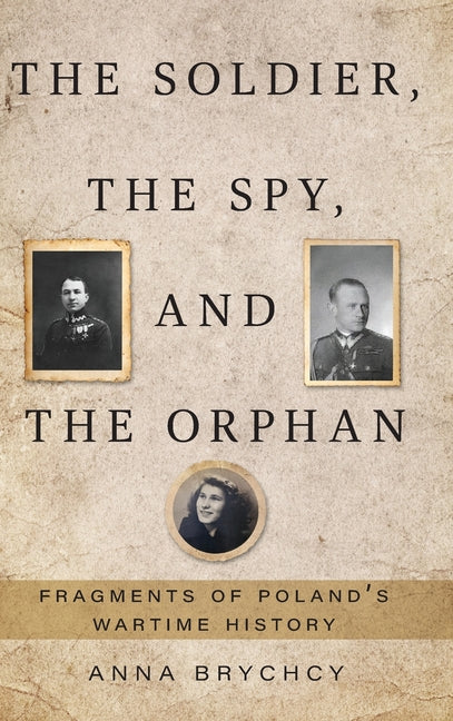 Book cover for Soldier, the Spy, and the Orphan: Fragments of Poland's Wartime History