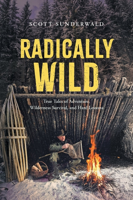 Book cover for Radically Wild: True Tales of Adventure, Wilderness Survival, and Hard Lessons