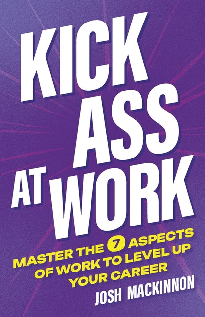 Book cover for Kick Ass At Work: Master the 7 Aspects of Work to Level Up Your Career