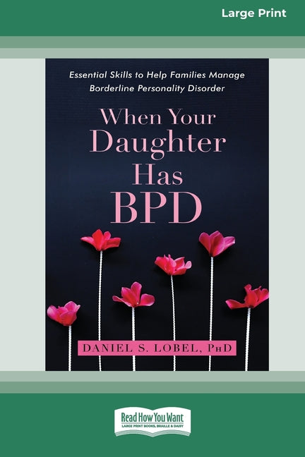 Book cover for When Your Daughter Has BPD: Essential Skills to Help Families Manage Borderline Personality Disorder [Standard Large Print 16 Pt Edition]