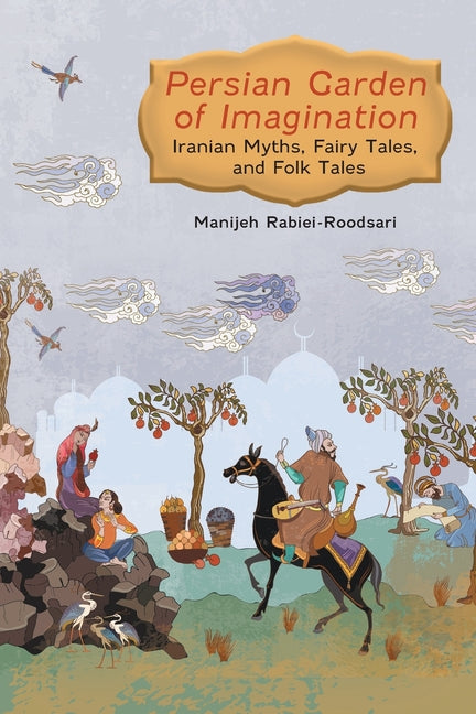 Book cover for Persian Garden of Imagination: Iranian Myths, Fairy Tales, and Folk Tales