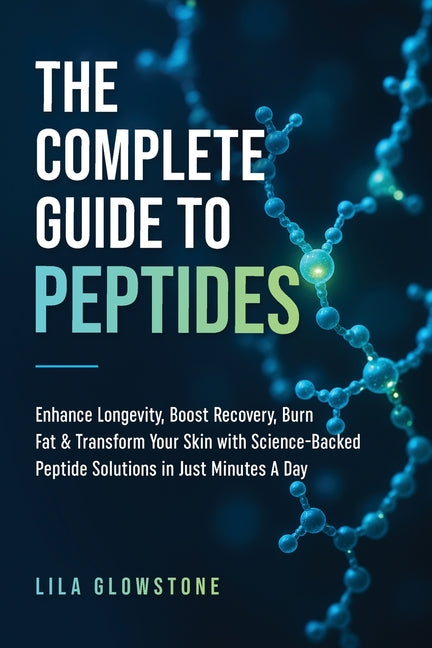 Book cover for Complete Guide to Peptides: Enhance Longevity, Boost Recovery, Burn Fat, & Transform Your Skin With Science-Backed Peptide Solutions in Just Minutes a