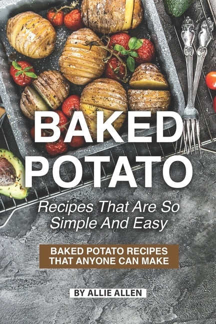 Book cover for Baked Potato Recipes That Are So Simple and Easy: Baked Potato Recipes That Anyone Can Make