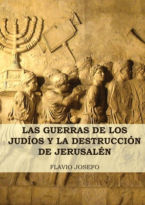Book cover for Las Guerras de los Judíos y la Destrucción de Jerusalén: (7 Libros en 1, Impresión a Letra Grande)