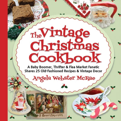 Book cover for The Vintage Christmas Cookbook: A Baby Boomer, Thrifter and Flea Market Fanatic Shares 25 Old-Fashioned Recipes and Vintage Decor