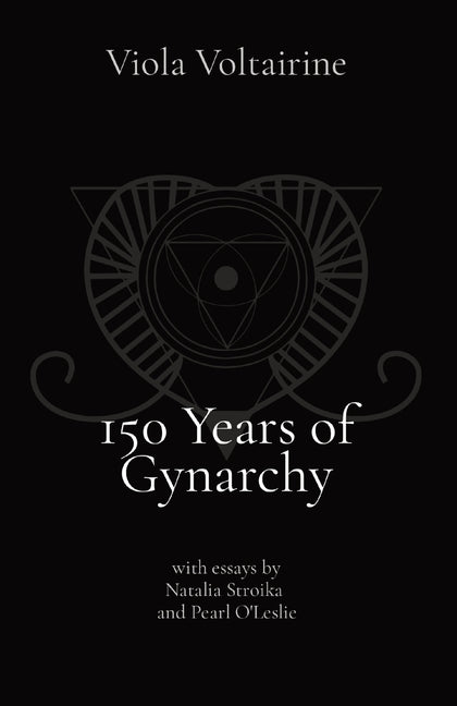 Book cover for 150 Years of Gynarchy: with essays by Natalia Stroika and Pearl O'Leslie
