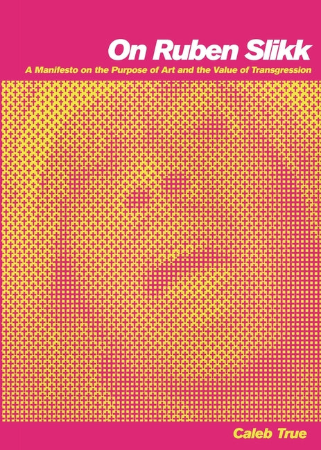 Book cover for On Ruben Slikk: A Manifesto on the Purpose of Art and the Value of Transgression