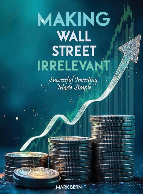 Book cover for Making Wall Street Irrelevant Successful Investing Made Simple