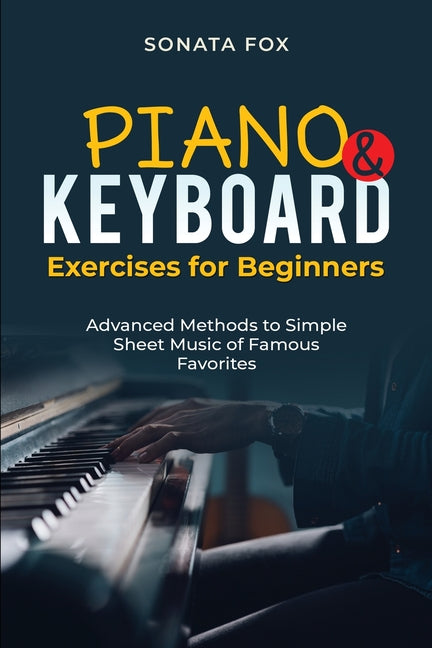 Book cover for PIANO & Keyboard Exercises for Beginners: Advanced Methods to Simple Sheet Music of Famous Favorites