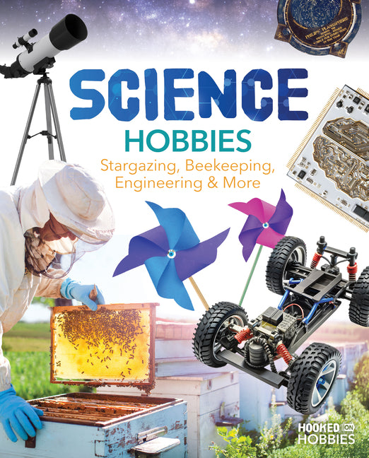 Book cover for Science Hobbies: Stargazing, Beekeeping, Engineering & More: Stargazing, Beekeeping, Engineering & More