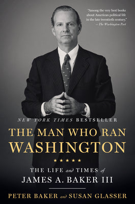 Book cover for The Man Who Ran Washington: The Life and Times of James A. Baker III