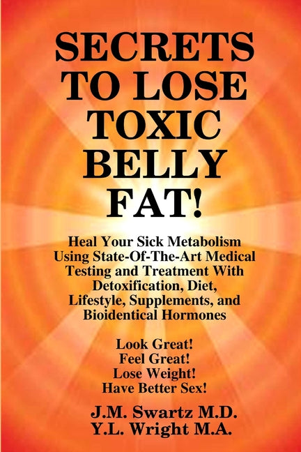 Book cover for SECRETS to LOSE TOXIC BELLY FAT! Heal Your Sick Metabolism Using State-Of-The-Art Medical Testing and Treatment With Detoxification, Diet, Lifestyle,