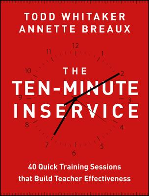 Book cover for The Ten-Minute Inservice: 40 Quick Training Sessions That Build Teacher Effectiveness