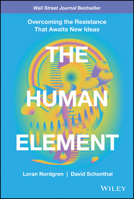 Book cover for The Human Element: Overcoming the Resistance That Awaits New Ideas