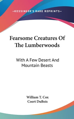 Book cover for Fearsome Creatures Of The Lumberwoods: With A Few Desert And Mountain Beasts