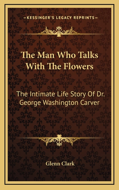Book cover for Man Who Talks With The Flowers: The Intimate Life Story Of Dr. George Washington Carver
