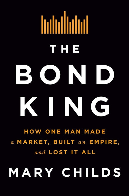 Book cover for Bond King: How One Man Made a Market, Built an Empire, and Lost It All