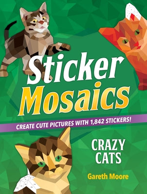 Book cover for Sticker Mosaics: Crazy Cats: Create Cute Pictures with 1,842 Stickers!