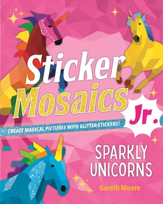 Book cover for Sticker Mosaics Jr.: Sparkly Unicorns: Create Magical Pictures with Glitter Stickers!