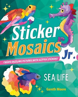 Book cover for Sticker Mosaics Jr.: Sea Life: Create Dazzling Pictures with Glitter Stickers!